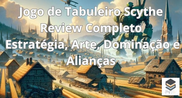 Jogo de Tabuleiro Scythe - Review Completo - Estratégia, Arte, Dominação e Alianças